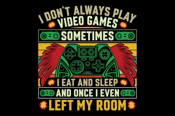 I Don't Always Play Video Game Graphics & T-Shirt Designs