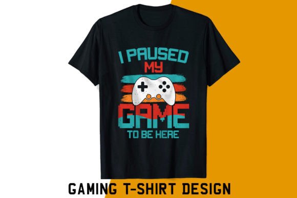 I Paused My Game to Be Here: Graphics for T-Shirt Designs